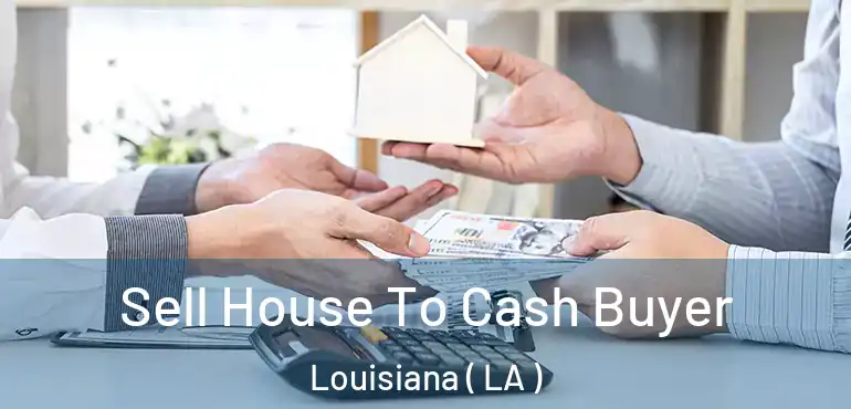  Sell House To Cash Buyer Louisiana ( LA )