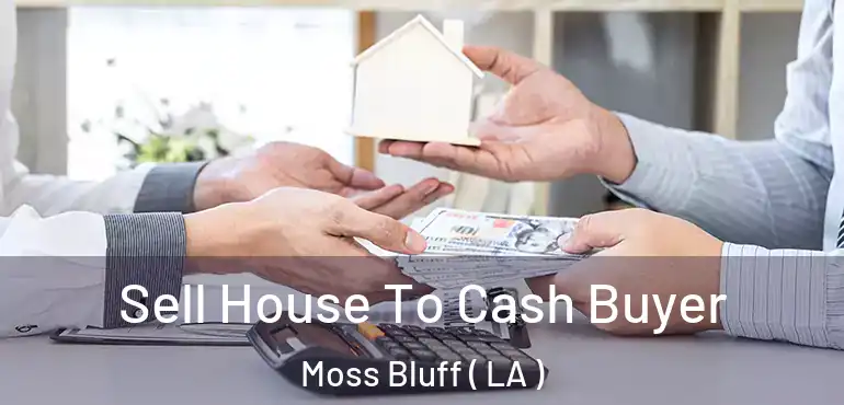  Sell House To Cash Buyer Moss Bluff ( LA )