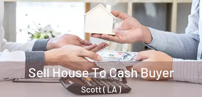  Sell House To Cash Buyer Scott ( LA )