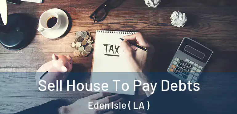  Sell House To Pay Debts Eden Isle ( LA )