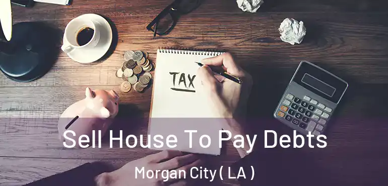  Sell House To Pay Debts Morgan City ( LA )