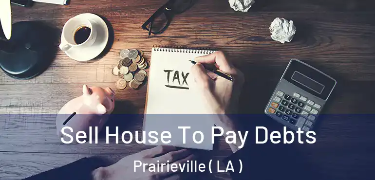  Sell House To Pay Debts Prairieville ( LA )