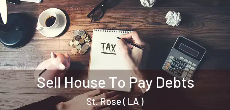  Sell House To Pay Debts St. Rose ( LA )