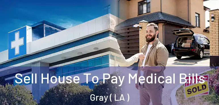  Sell House To Pay Medical Bills Gray ( LA )
