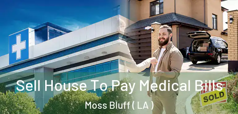  Sell House To Pay Medical Bills Moss Bluff ( LA )