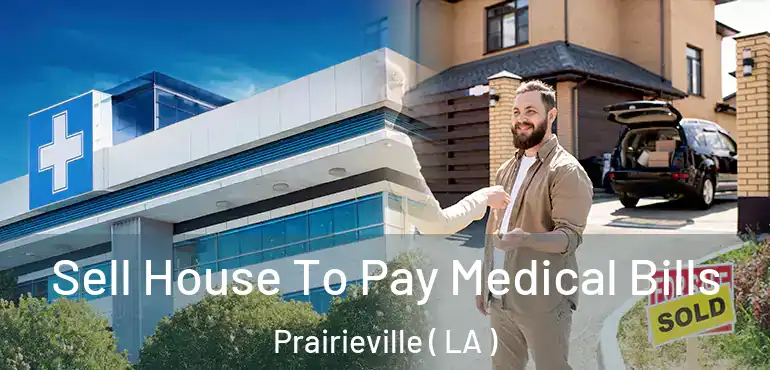  Sell House To Pay Medical Bills Prairieville ( LA )