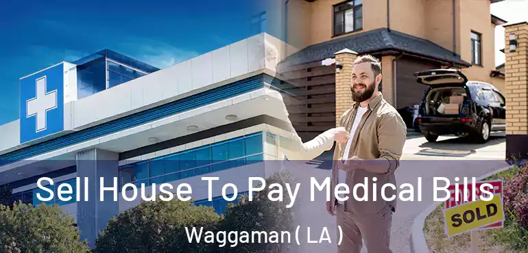  Sell House To Pay Medical Bills Waggaman ( LA )