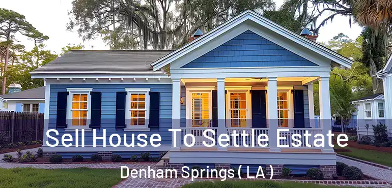  Sell House To Settle Estate Denham Springs ( LA )