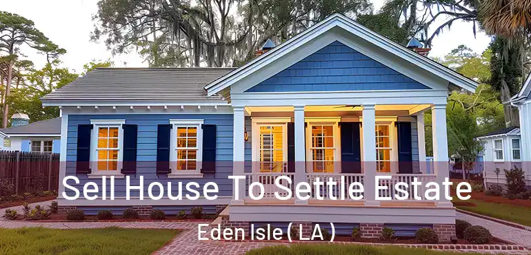  Sell House To Settle Estate Eden Isle ( LA )