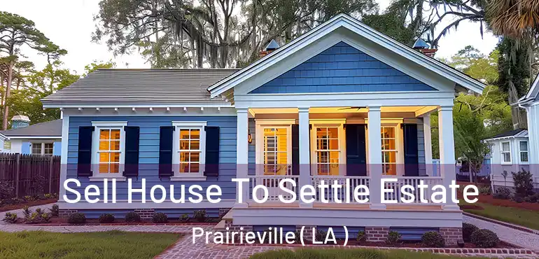  Sell House To Settle Estate Prairieville ( LA )