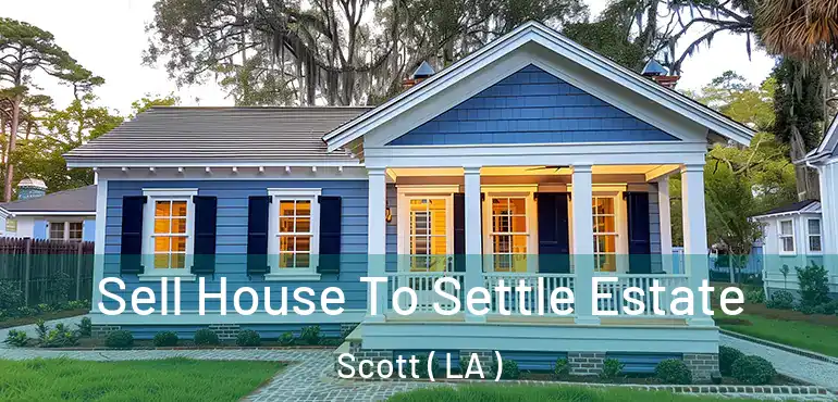  Sell House To Settle Estate Scott ( LA )