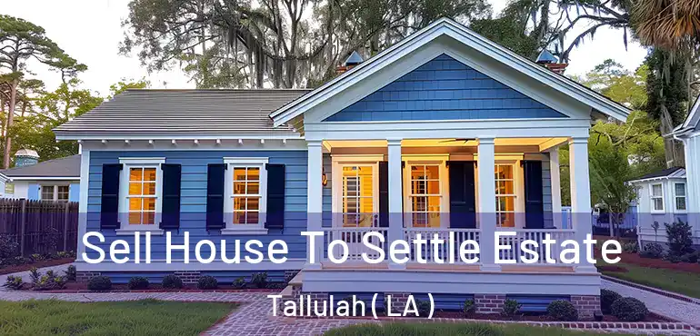  Sell House To Settle Estate Tallulah ( LA )
