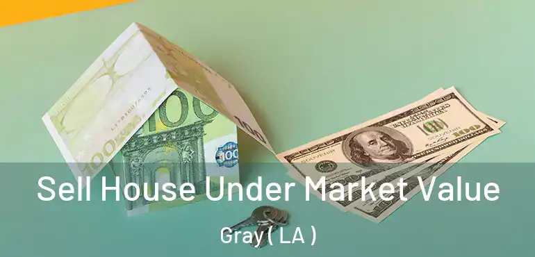  Sell House Under Market Value Gray ( LA )