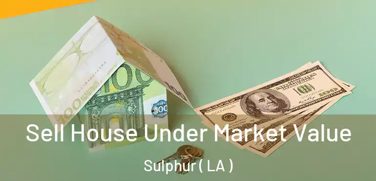  Sell House Under Market Value Sulphur ( LA )