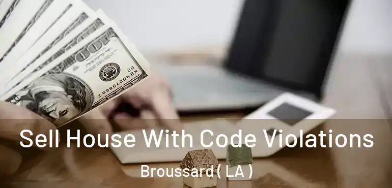  Sell House With Code Violations Broussard ( LA )