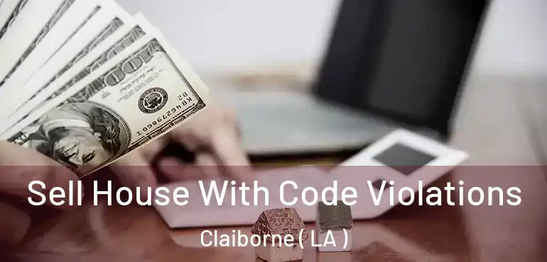  Sell House With Code Violations Claiborne ( LA )