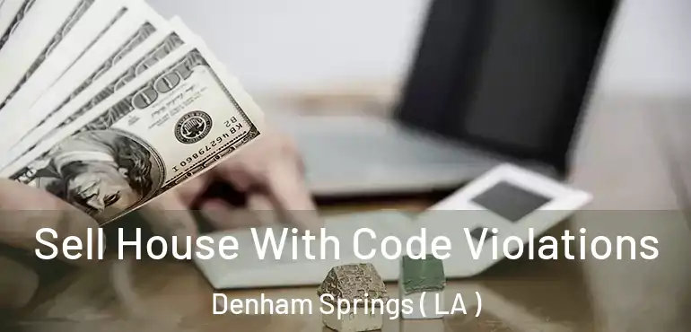  Sell House With Code Violations Denham Springs ( LA )
