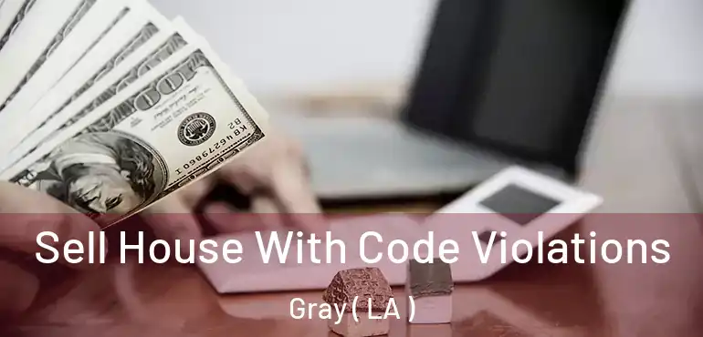  Sell House With Code Violations Gray ( LA )