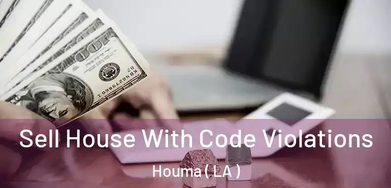  Sell House With Code Violations Houma ( LA )