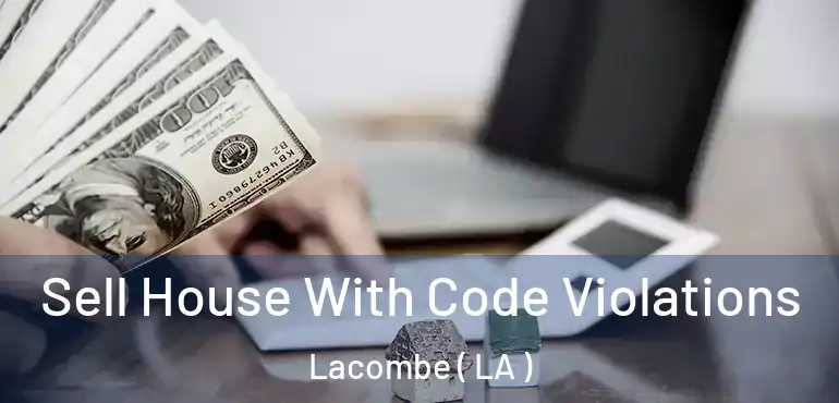  Sell House With Code Violations Lacombe ( LA )