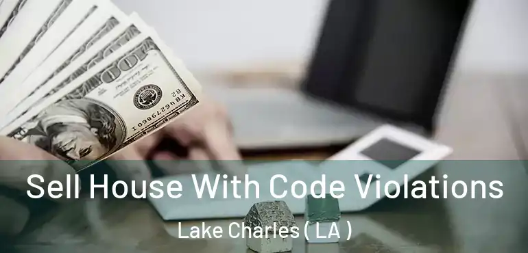  Sell House With Code Violations Lake Charles ( LA )