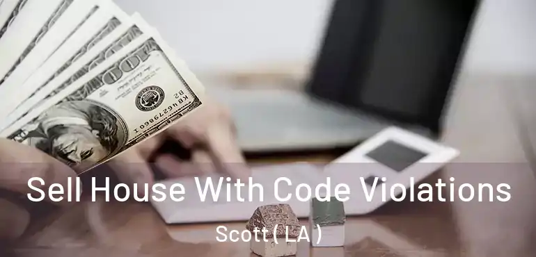  Sell House With Code Violations Scott ( LA )