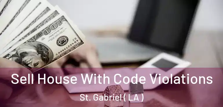  Sell House With Code Violations St. Gabriel ( LA )