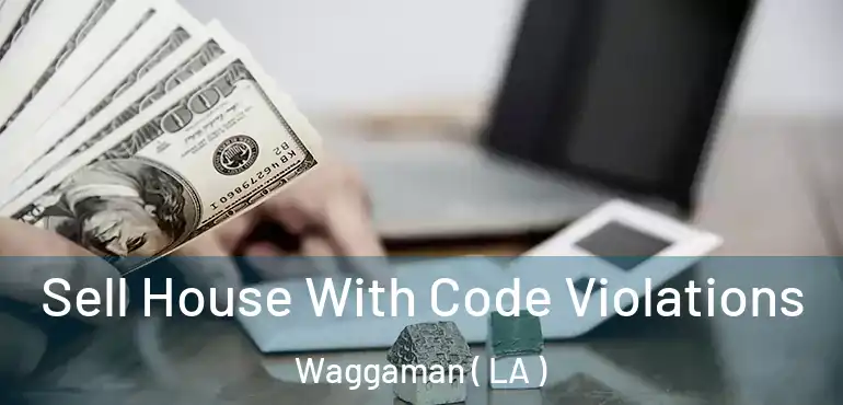  Sell House With Code Violations Waggaman ( LA )