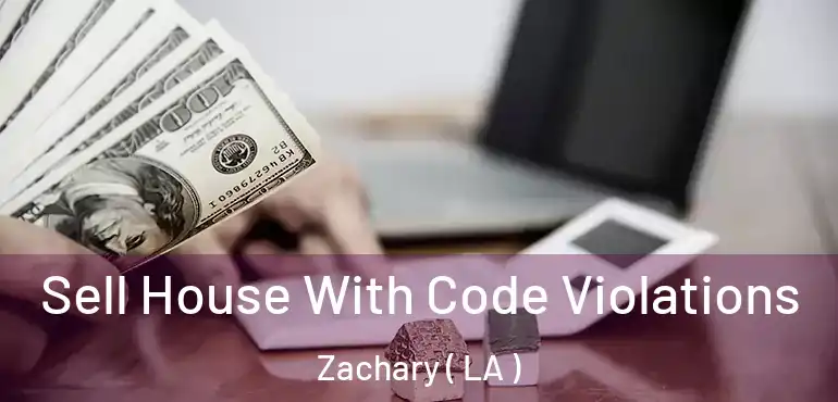  Sell House With Code Violations Zachary ( LA )