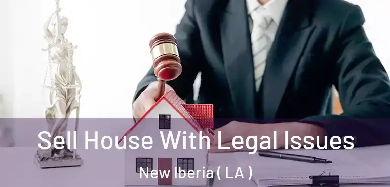  Sell House With Legal Issues New Iberia ( LA )
