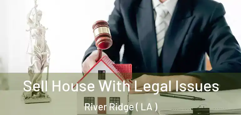  Sell House With Legal Issues River Ridge ( LA )