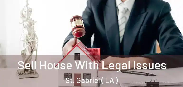  Sell House With Legal Issues St. Gabriel ( LA )