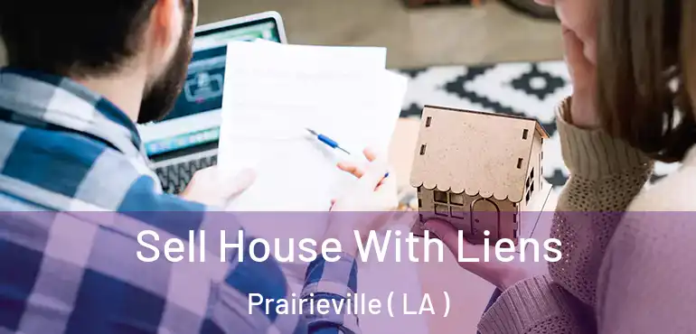  Sell House With Liens Prairieville ( LA )