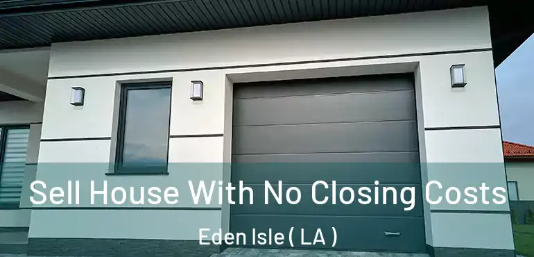  Sell House With No Closing Costs Eden Isle ( LA )