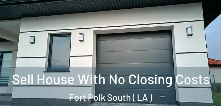  Sell House With No Closing Costs Fort Polk South ( LA )