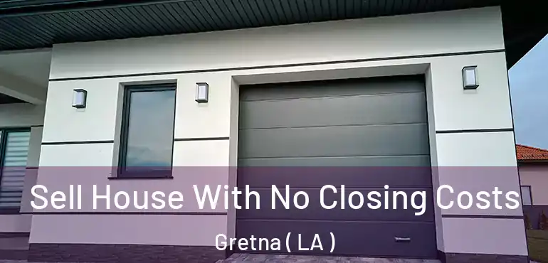  Sell House With No Closing Costs Gretna ( LA )