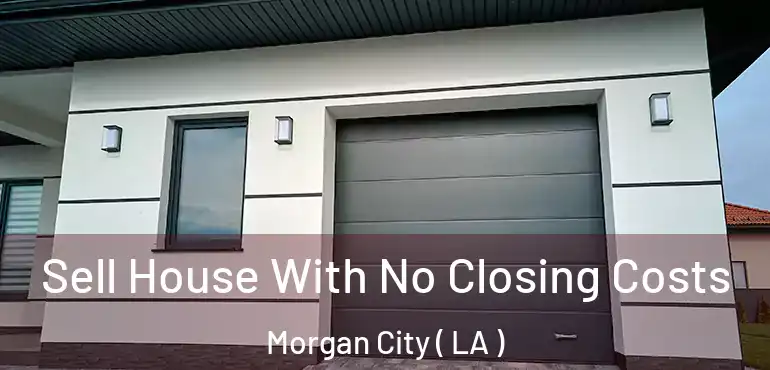  Sell House With No Closing Costs Morgan City ( LA )