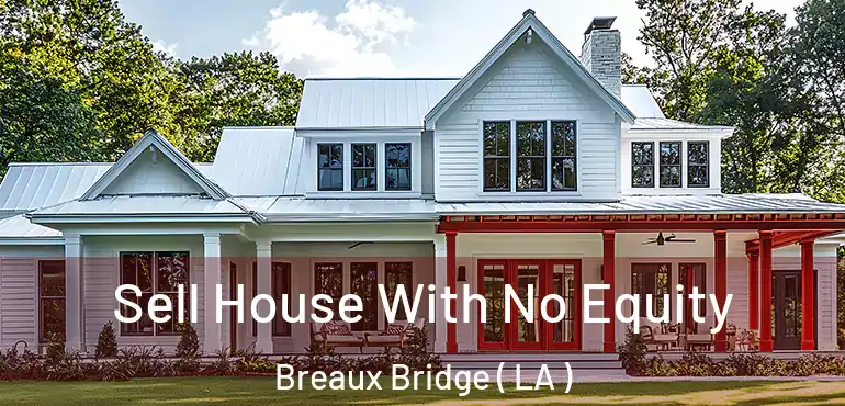 Sell House With No Equity Breaux Bridge ( LA )