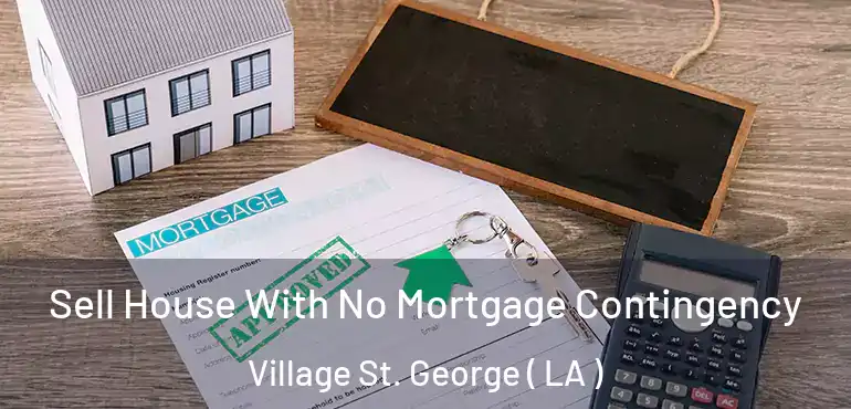  Sell House With No Mortgage Contingency Village St. George ( LA )