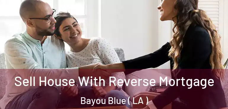  Sell House With Reverse Mortgage Bayou Blue ( LA )