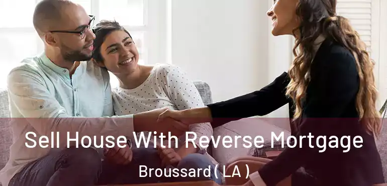 Sell House With Reverse Mortgage Broussard ( LA )