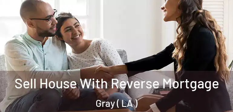  Sell House With Reverse Mortgage Gray ( LA )