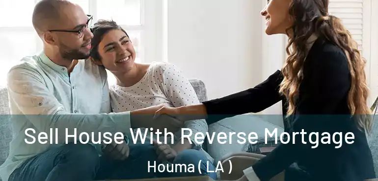  Sell House With Reverse Mortgage Houma ( LA )
