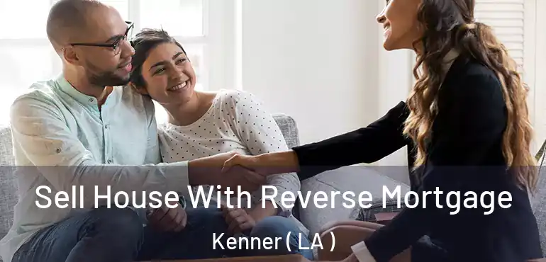  Sell House With Reverse Mortgage Kenner ( LA )