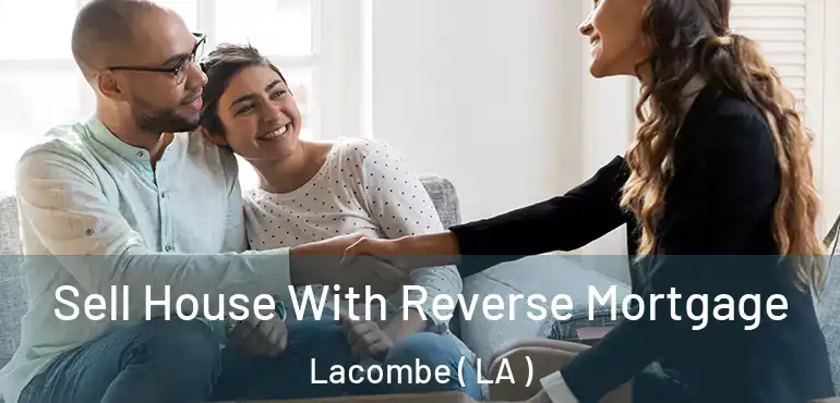  Sell House With Reverse Mortgage Lacombe ( LA )