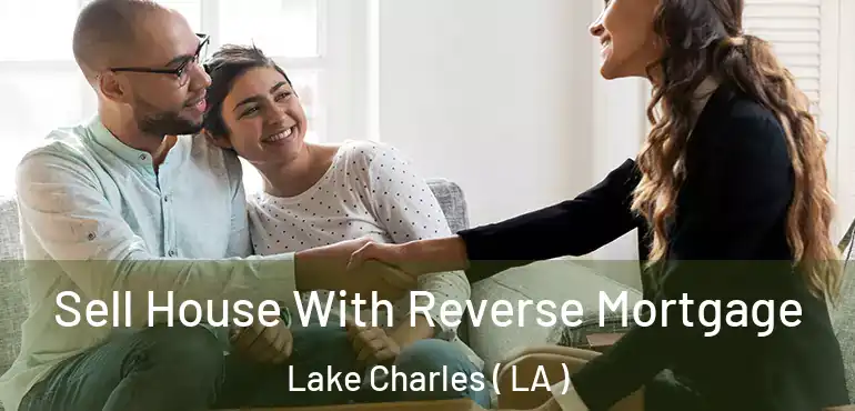  Sell House With Reverse Mortgage Lake Charles ( LA )