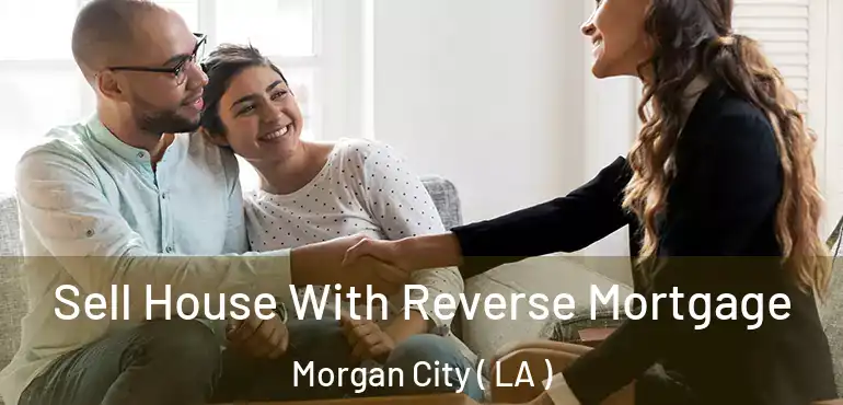  Sell House With Reverse Mortgage Morgan City ( LA )
