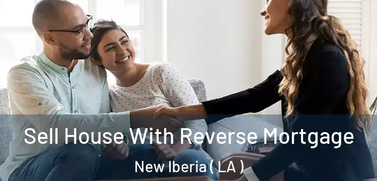  Sell House With Reverse Mortgage New Iberia ( LA )