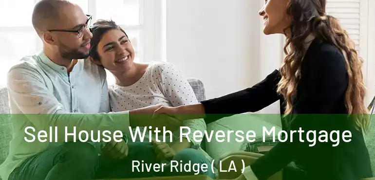  Sell House With Reverse Mortgage River Ridge ( LA )