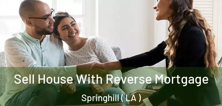  Sell House With Reverse Mortgage Springhill ( LA )